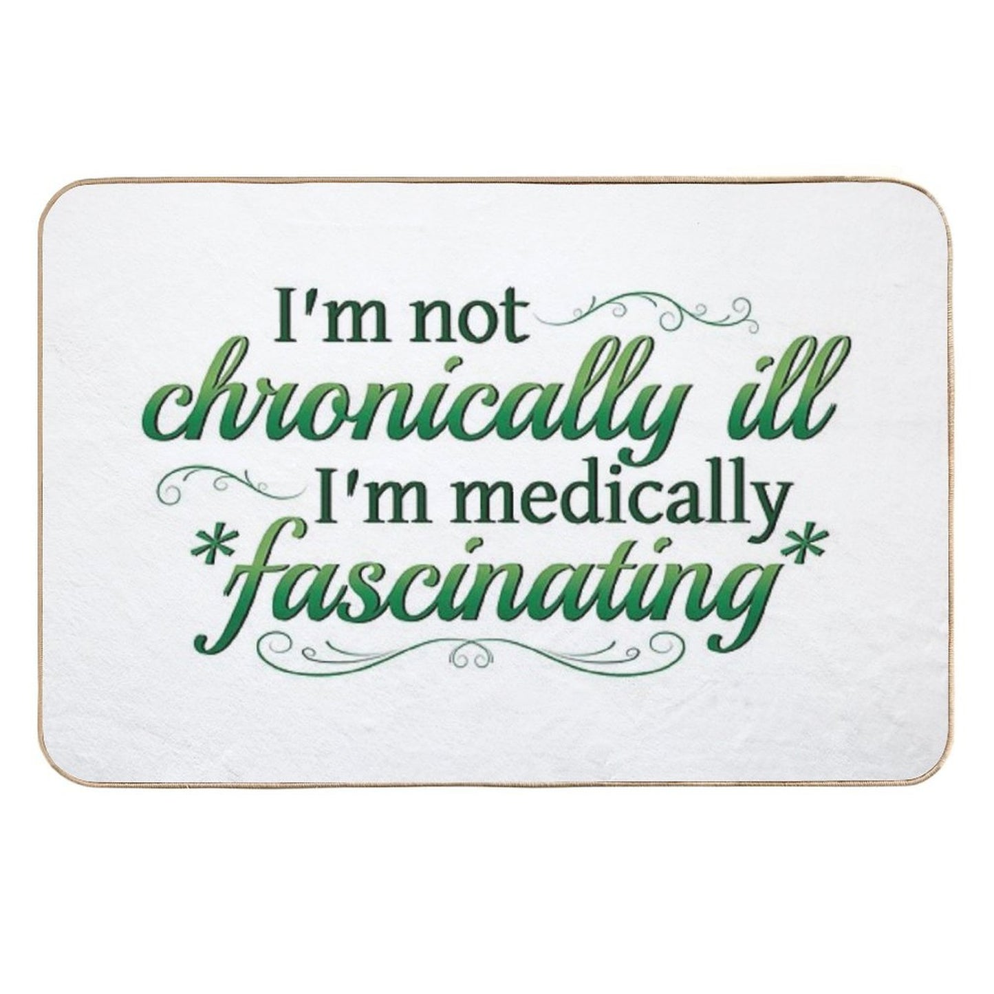 I'm Not Chronically Ill, I'm Medically Fascinating - GreenWhite Durable Bath Mat