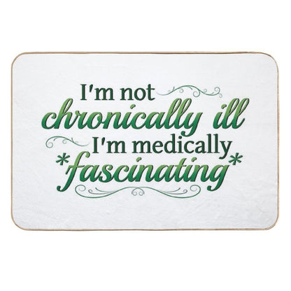I'm Not Chronically Ill, I'm Medically Fascinating - GreenWhite Durable Bath Mat