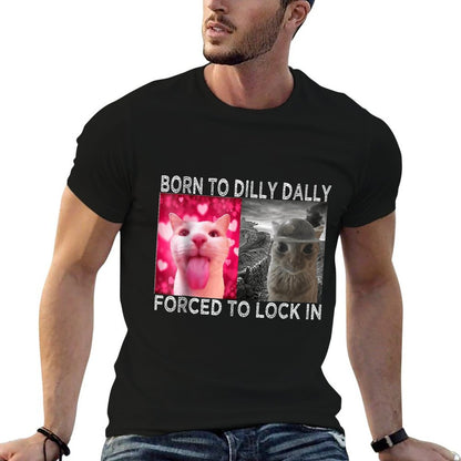 Born To Dilly Dally Forced To Lock In Cat Meme  Affordable Price T-Shirt
