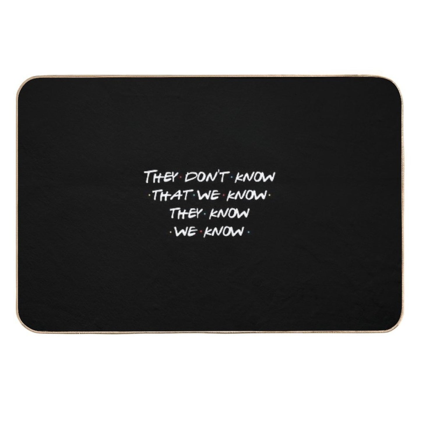 They Don't Know That We Know...  Repositionable Bath Mat