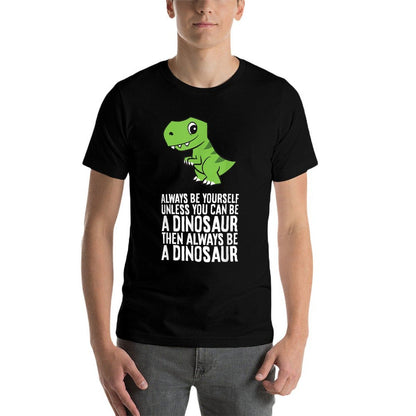 Always Be Yourself Unless You Can Be A Dinosaur  Quick-drying T-Shirt