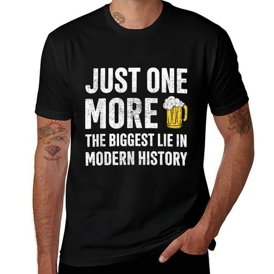 Just One More The Biggest Lie In Modern History Beer Comfortable T-Shirt