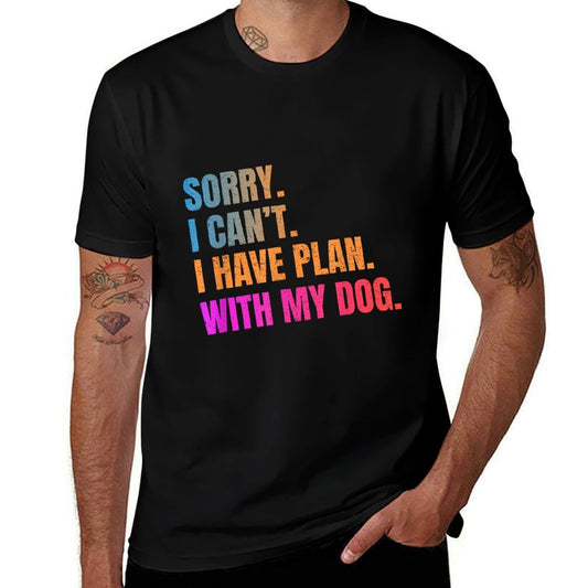 Sorry I Can’t I Have Plan With My Dog Funny Quote  Wrinkle-resistant T-Shirt