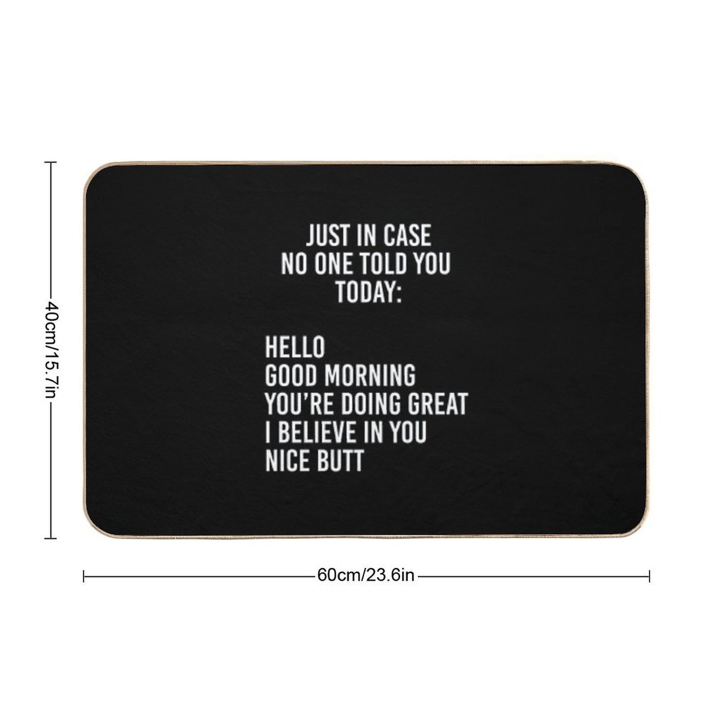 Just in Case No One Told You Today Hello  Good Morning  You're Doing Great  I Believe in You  Pet-Safe Bath Mat