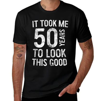 It Took Me 50 Years To Look This Good 50th Birthday  Cotton T-Shirt