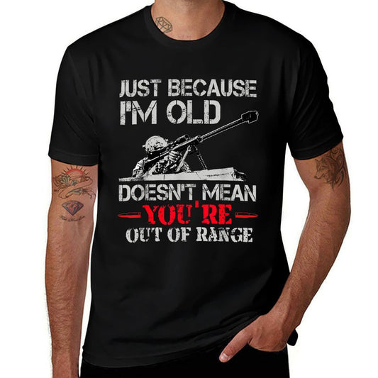 Just Because Im Old Doesnt Mean Youre Out of Range  Graphic-printed T-Shirt