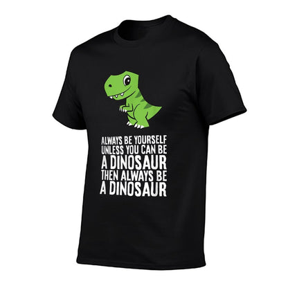 Always Be Yourself Unless You Can Be A Dinosaur  Quick-drying T-Shirt