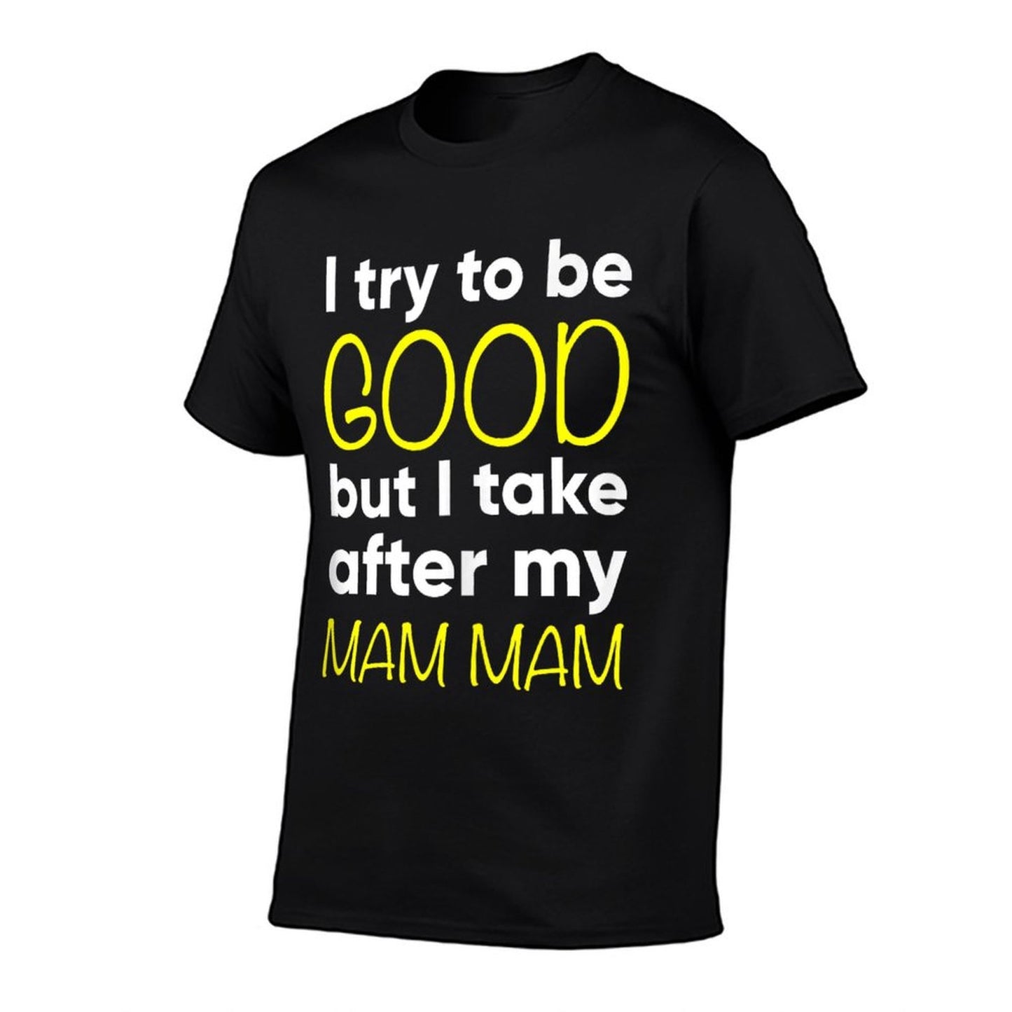 Mam Mam I Try To Be Good But I Take After My  Affordable Price T-Shirt