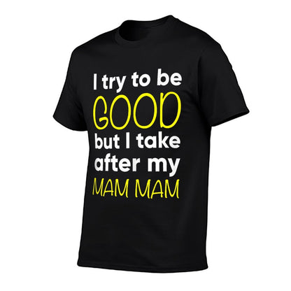 Mam Mam I Try To Be Good But I Take After My  Affordable Price T-Shirt