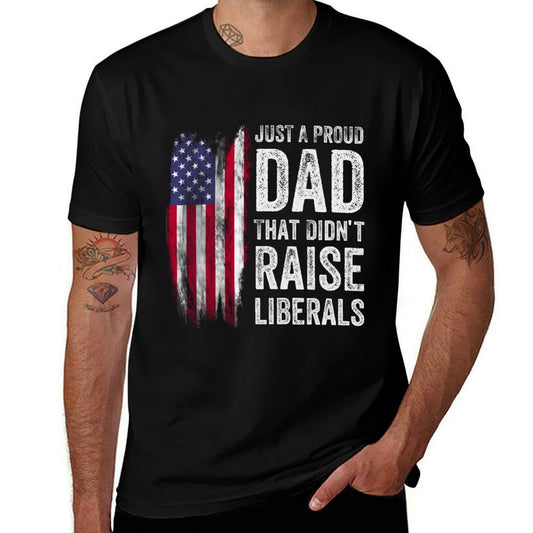 Just A Proud Dad That Didn't Raise Liberals  Summer-ready Fabric T-Shirt