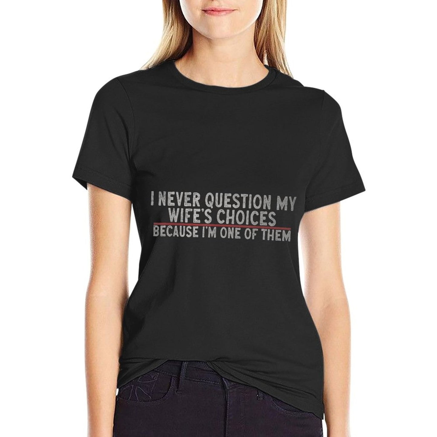 &#34;I Never Question My Wife's Choices Because I'm One Of Them&#34; Comfortable T-Shirt