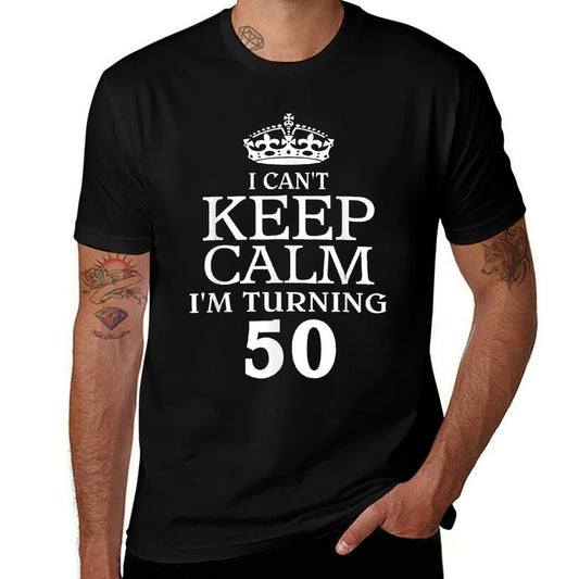 I Can't Keep Calm I'm Turning 50  50th Birthday T-shirt  Odor-resistant T-Shirt