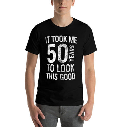 It Took Me 50 Years To Look This Good 50th Birthday  Cotton T-Shirt