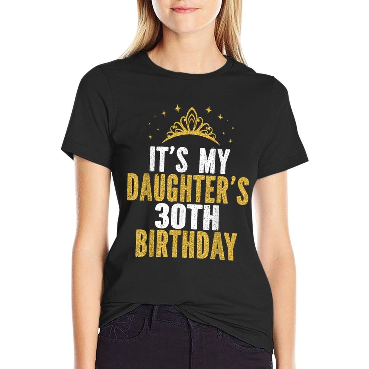 It's My Daughter's 30th Birthday Idea For 30 Years Old Woman  Durable T-Shirt
