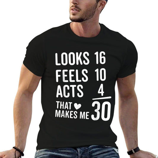 Thirty Birthday Looks 16 Feels 10 Acts 4 Funny 30th Birthday  Fade-proof Color T-Shirt