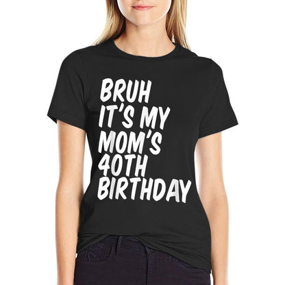 Bruh It's My Mom's 40th Birthday  Odor-resistant T-Shirt