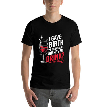 I Gave Birth 21 Years Ago Where's My Drink 21st Birthday Mom  Fade-proof Color T-Shirt