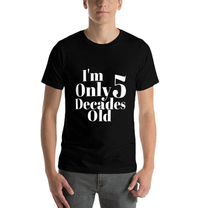 I'm Only 5 Decades Old 50th Birthday  Classic T-Shirt