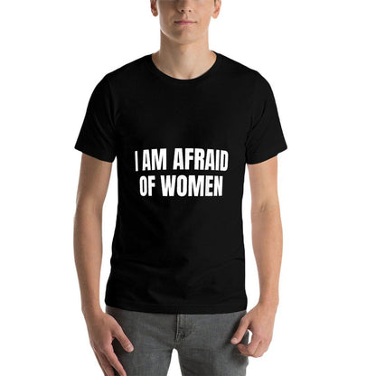 I Am Afraid Of Women - Funny  Summer-ready Fabric T-Shirt