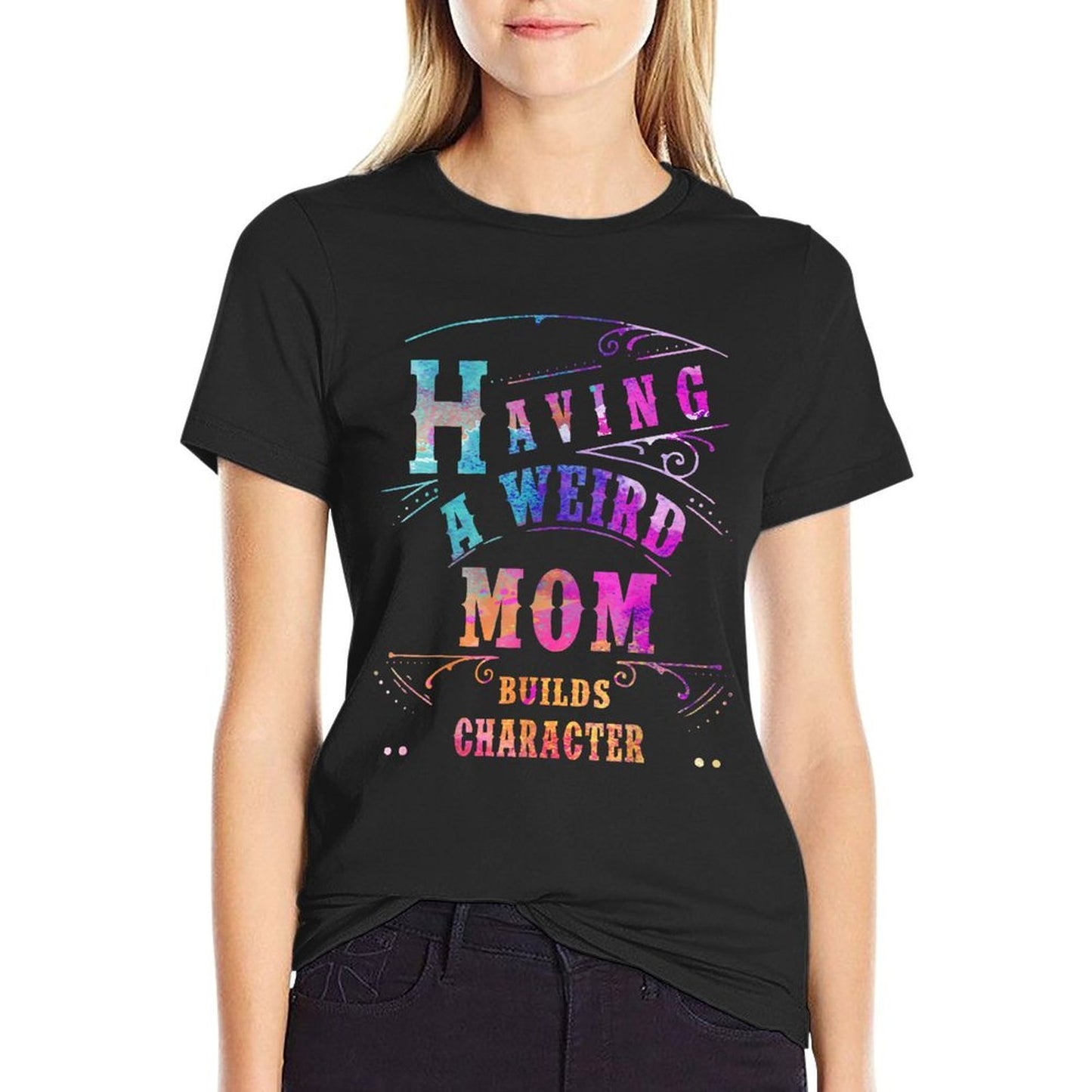 Having A Weird Mom Builds Character Funny Women  Mom Gifts  Durable T-Shirt