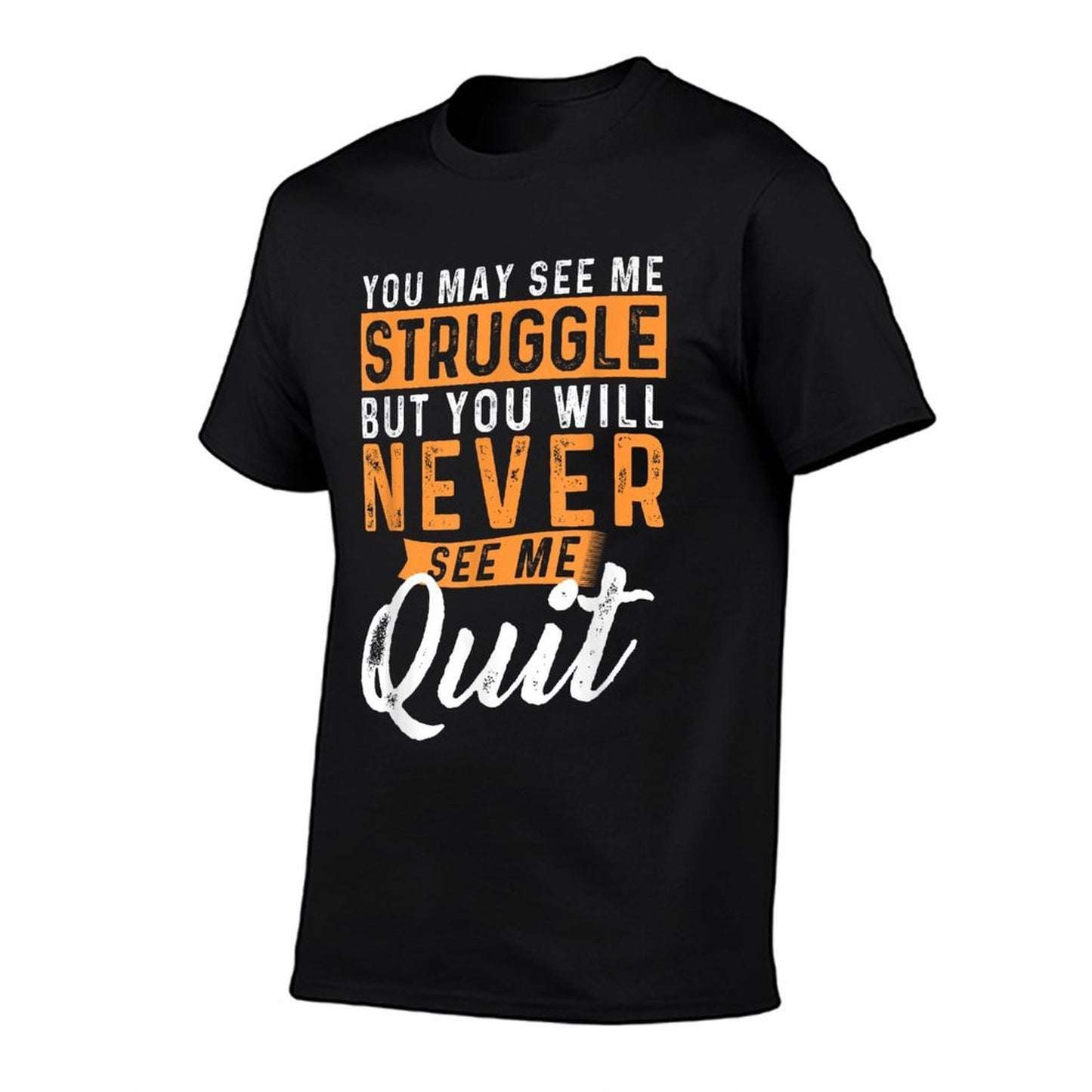 You Will Never See Me Quit - Motivational Quote Inspiration  High-quality Stitching T-Shirt