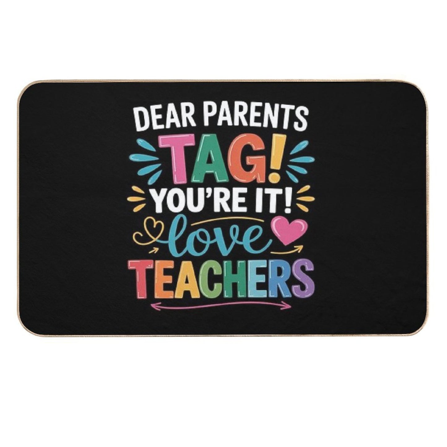 Dear Parents Tag You're It Love Teachers Last Day Of School  Multi-Purpose Bath Mat