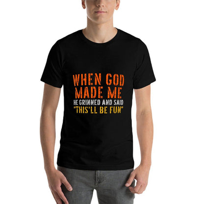 When God Made Me Grinned And Said Thisll Be Fun Funny Quote  Easy-care T-Shirt