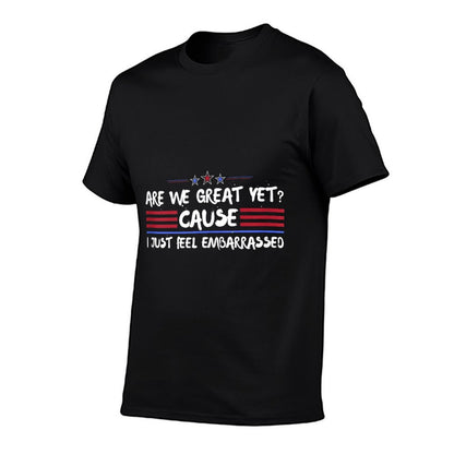 Are We Great Yet Cause I Just Feel Embarrassed Anti-Trump  Cotton T-Shirt