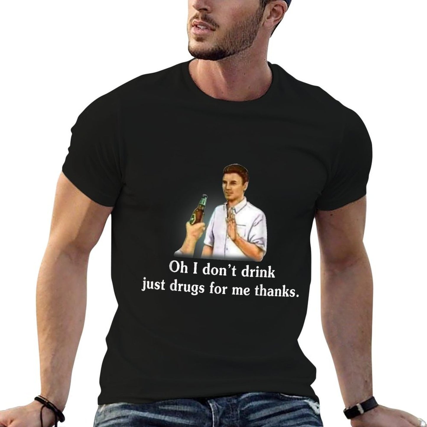 Oh I Dont Drink Just Drugs For Me Thanks  Wrinkle-resistant T-Shirt