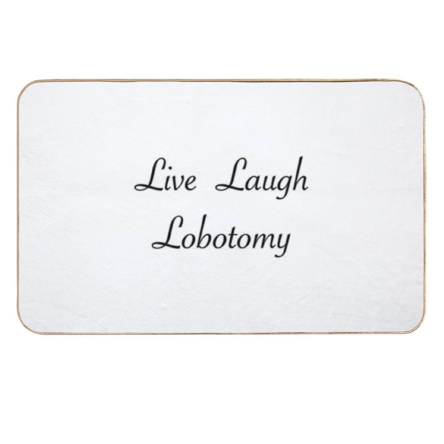 Live Laugh Lobotomy.  Repositionable Bath Mat