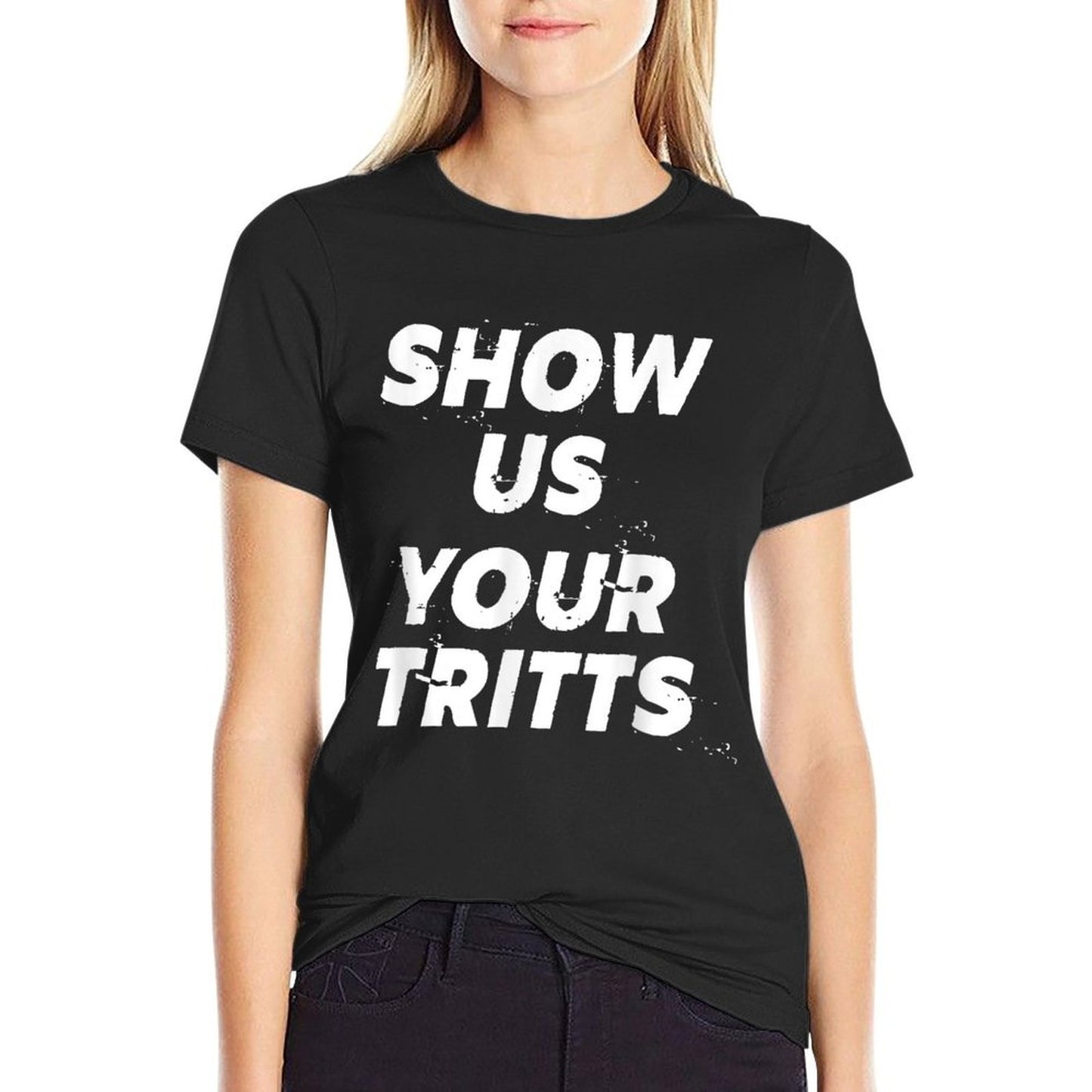 Show Us Your Tritts  Tagless Design T-Shirt