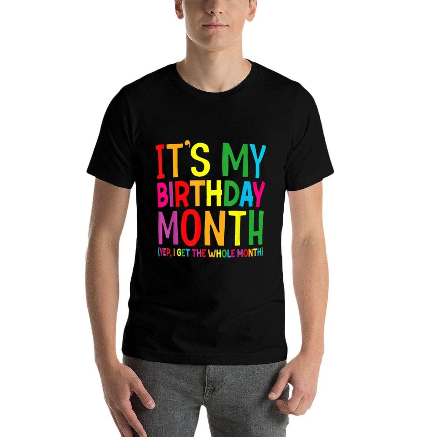 Birthday It's My Birthday Month Yep I Get The Whole Month Comfortable T-Shirt