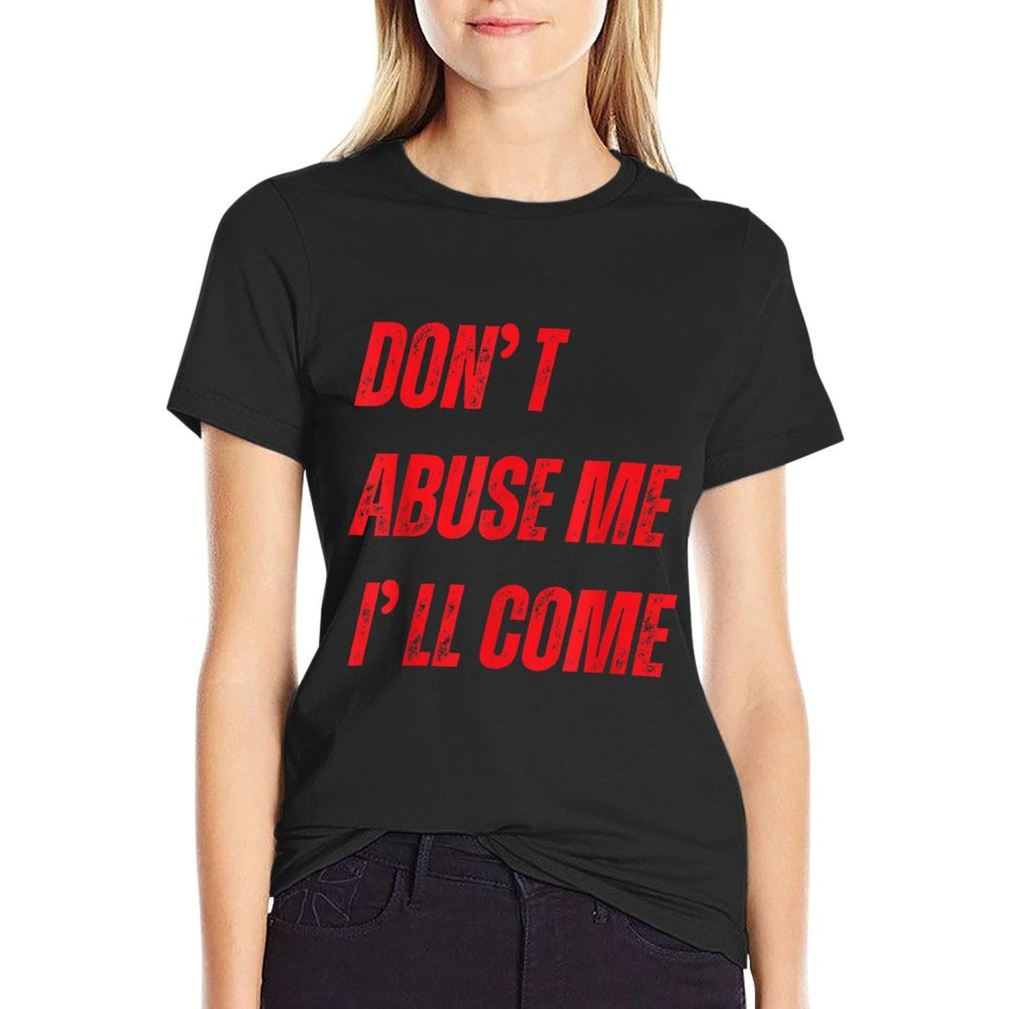 Dont Abuse Me Ill Come Funny Sarcastic Meme Joke  Summer-ready Fabric T-Shirt