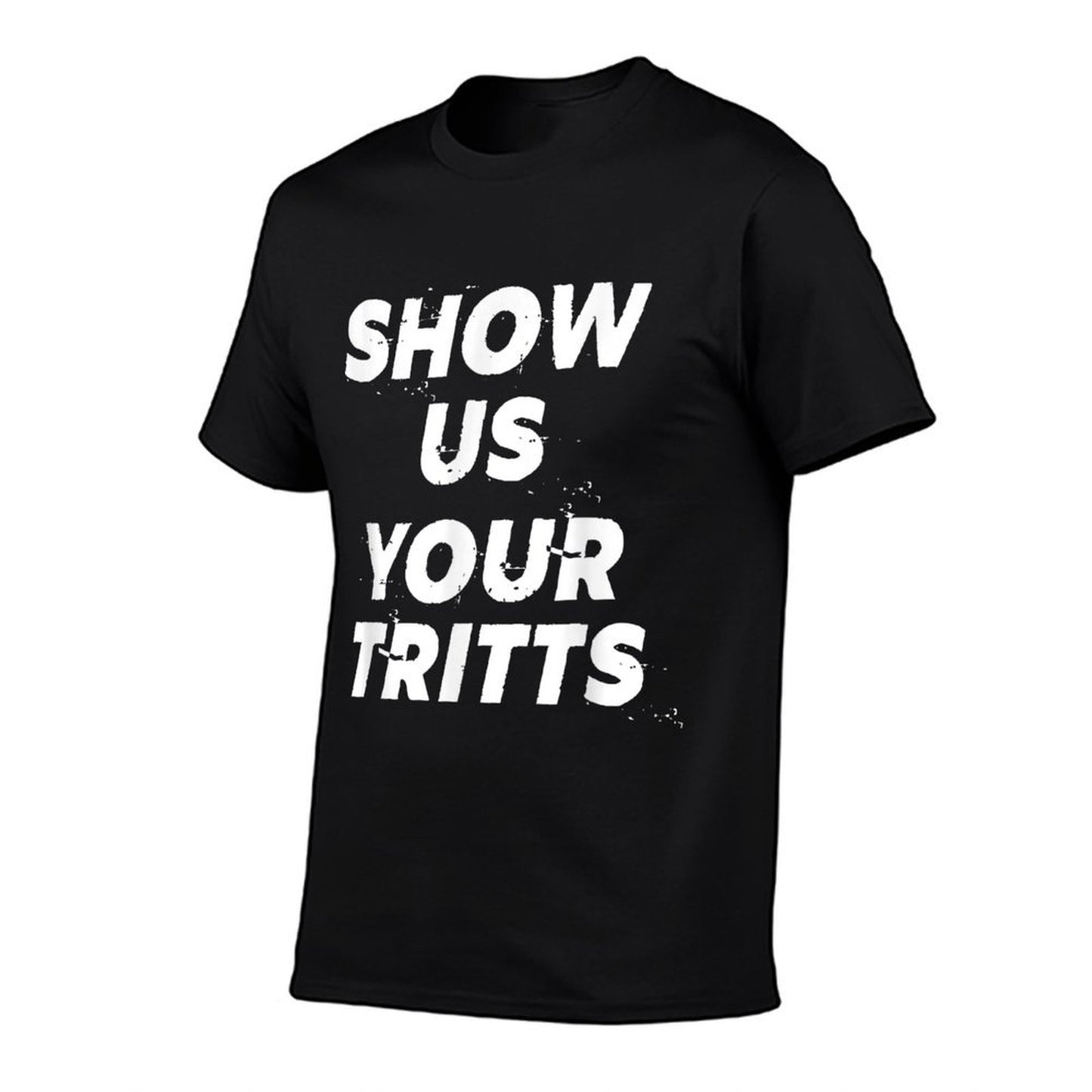 Show Us Your Tritts  Tagless Design T-Shirt