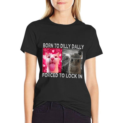Born To Dilly Dally Forced To Lock In Cat Meme  Affordable Price T-Shirt