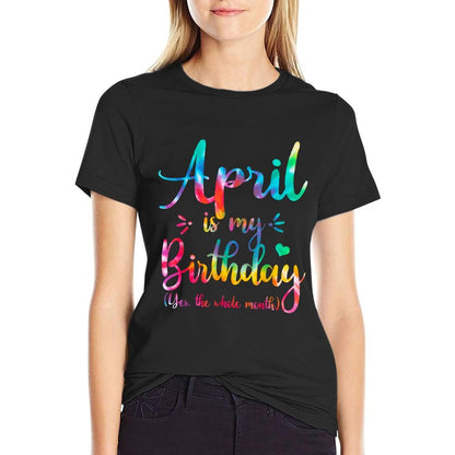 April Is My Birthday Yes The Whole Month Tie Dye April Bday  Graphic-printed T-Shirt