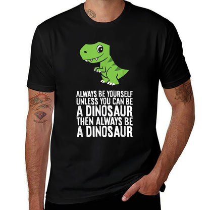 Always Be Yourself Unless You Can Be A Dinosaur  Quick-drying T-Shirt